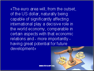 The euro area will, from the outset, of the US dollar, naturally being capable of significantly affecting international play a decisive role in the world economy, comparable in certain aspects with that economic relations and - more importantly - having great potential for future development