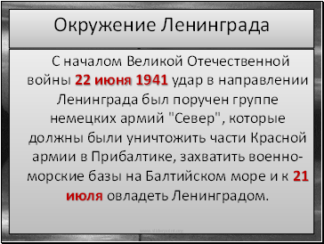С началом Великой Отечественной войны 22 июня 1941 удар в направлении Ленинграда был поручен группе немецких армий "Север", которые должны были уничтожить части Красной армии в Прибалтике, захватить военно-морские базы на Балтийском море и к 21 июля овладеть Ленинградом.
