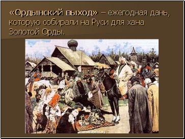 Ђќрдынский выходї Ц ежегодна¤ дань, которую собирали на –уси дл¤ хана «олотой ќрды.