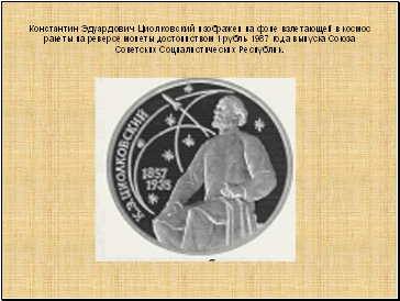 Константин Эдуардович Циолковский изображен на фоне взлетающей в космос ракеты на реверсе монеты достоинством 1 рубль 1987 года выпуска Союза Советских Социалистических Республик.